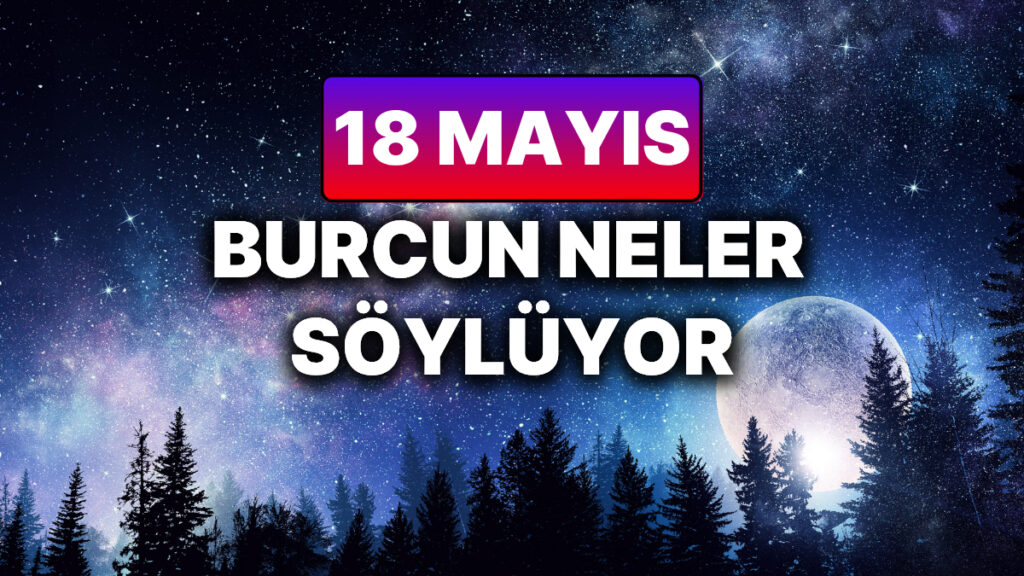 Günlük Burç Yorumuna Göre 18 Mayıs Pazar Günün Nasıl Geçecek? 3 gunluk burc yorumuna gore 18 mayis pazar gunun nasil gececek Dv59TJac