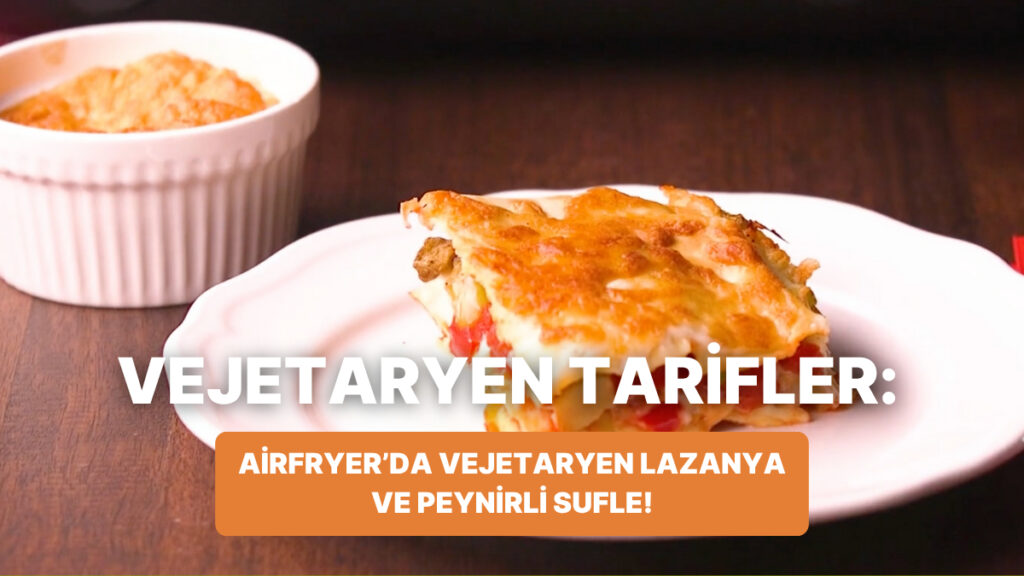 Philips Çift Hazneli Airfryer'da Vejetaryen Lazanya ve Peynirli Sufle Nasıl Yapılır? 10 philips cift hazneli airfryerda vejetaryen lazanya ve peynirli sufle nasil yapilir vN99igbu