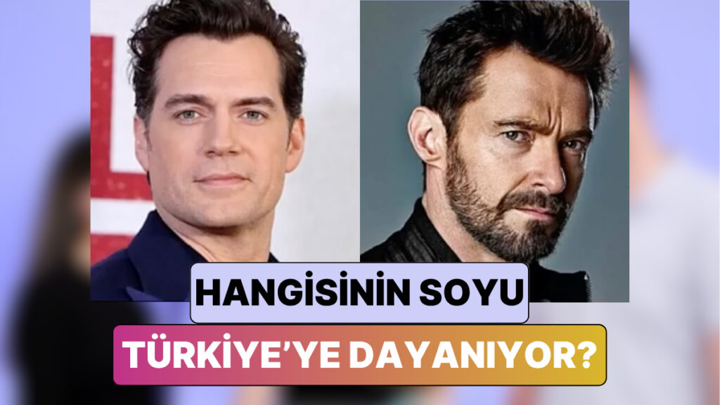 Henry Cavill vs. Hugh Jackman Hangi Ünlünün Soyunun Türkiye'ye Dayandığını Tahmin Edebilecek misin? 6 henry cavill vs hugh jackman hangi unlunun soyunun turkiyeye dayandigini tahmin edebilecek misin 7W7ummg4