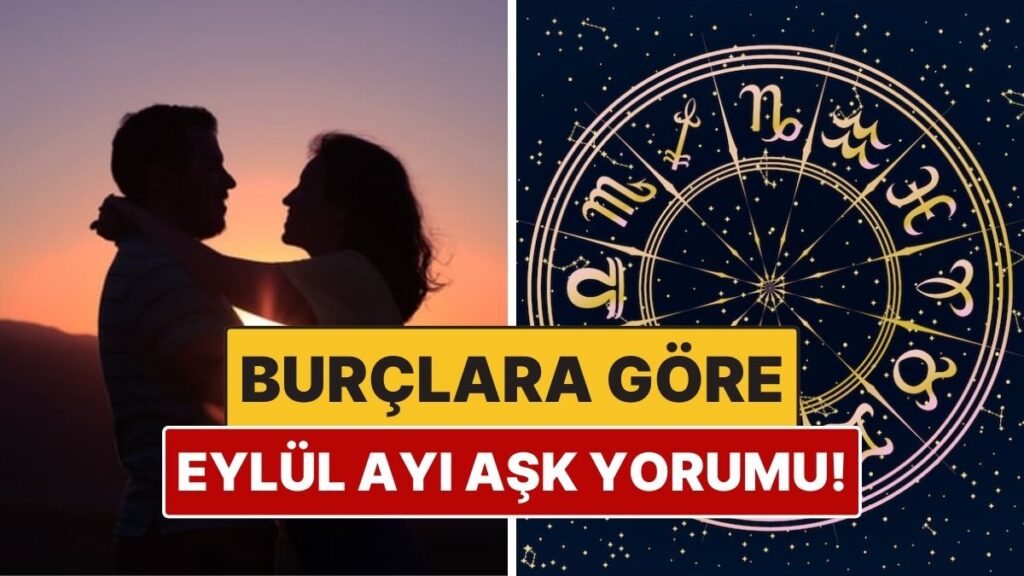 eylul ayi burclarin ask hayatini nasil etkileyecek iste her burca ozel yorumlar 3VAYt1QQ