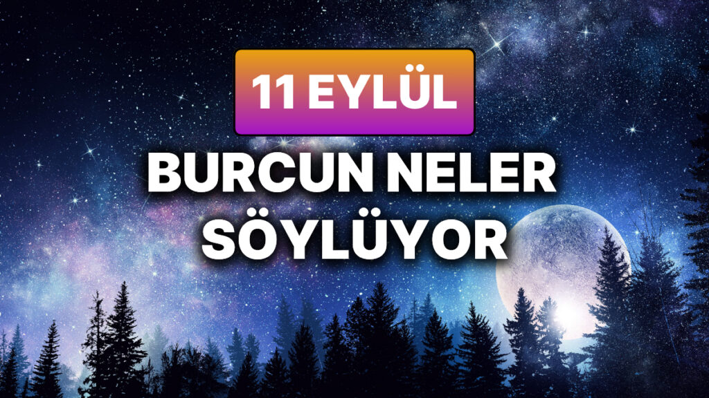 gunluk burc yorumuna gore 11 eylul persembe gunun nasil gececek IKjzWpbF