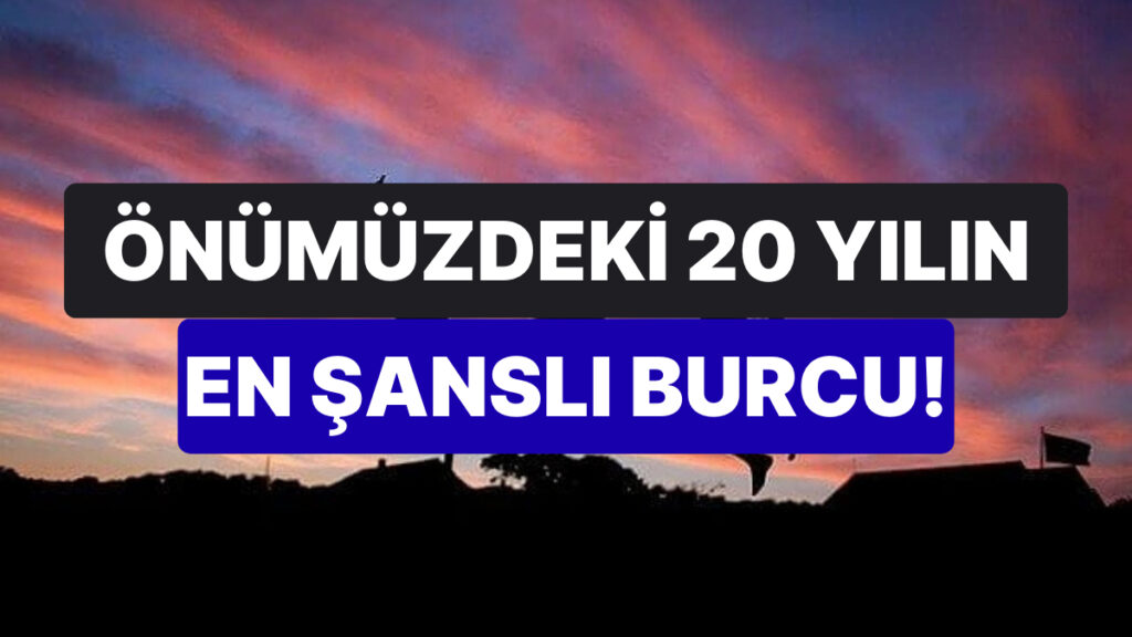 unlu astrolog acikladi onumuzdeki 20 yil boyunca sansi acik olacak burc hangisi tpXH1JZW