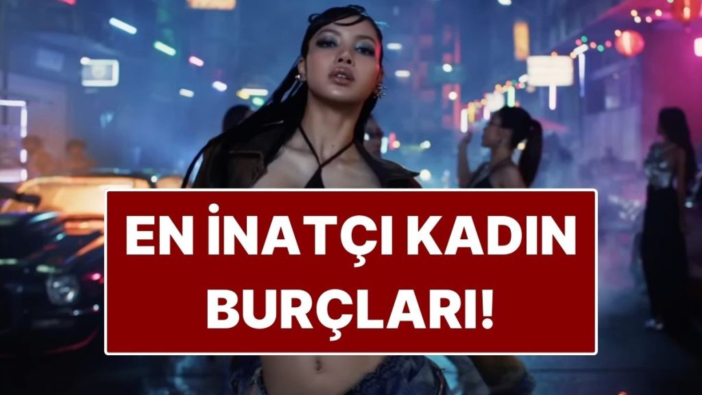 en inatci kadin burclari fikrinden donmeyen bildigini okuyanlar nExEf8bL