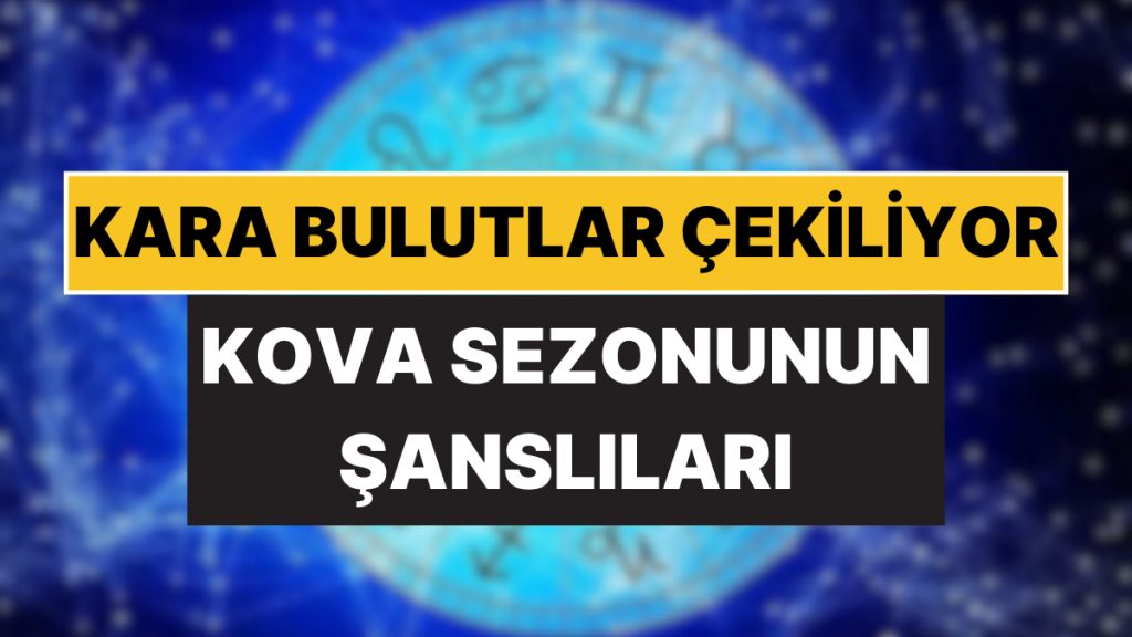 kova sezonunun sans getirecegi burclar aciklandi kara bulutlar cekiliyor 8TRy2T9b