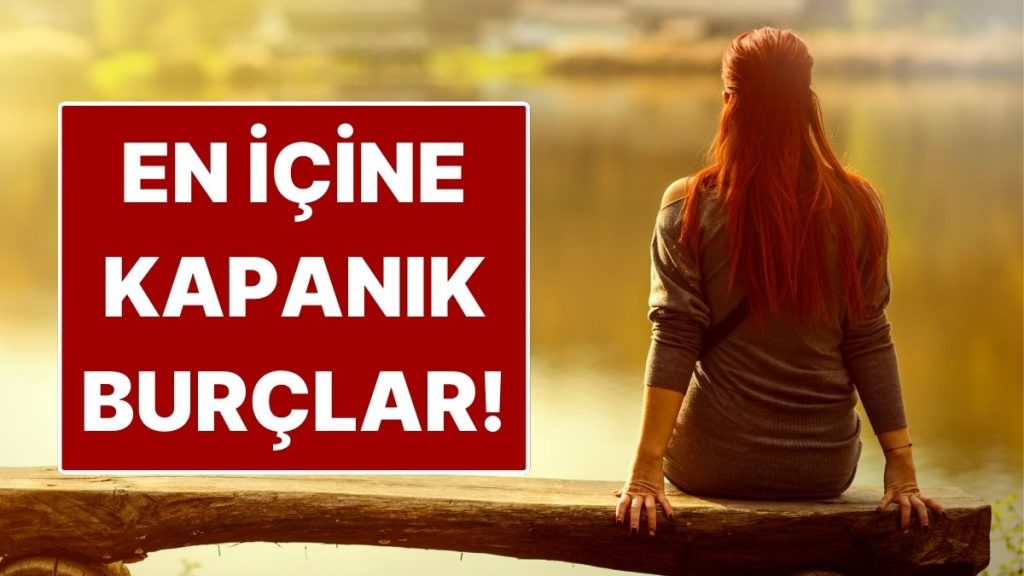 En İçe Kapanık Burçlar: Duygularını İçinde Yaşayanlar 1 en ice kapanik burclar duygularini icinde yasayanlar dD6EuQKt