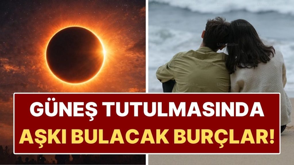 gunes tutulmasinda aski bulacak burclar kadersel karsilasmalar kapida wwuReNtI